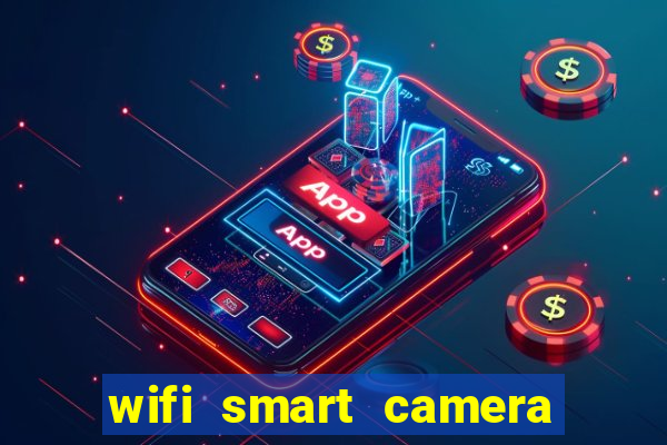 wifi smart camera easy to achieve real time remote viewing